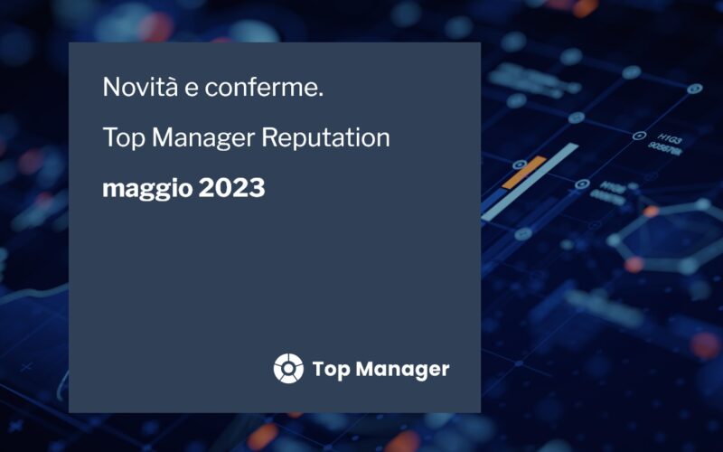 Novità e conferme: la classifica Top Manager Reputation di maggio 2023